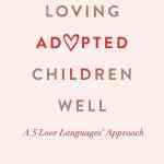 Loving Adopted Children Well: A 5 Love Languages® Approach