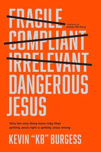 Dangerous Jesus: Why the Only Thing More Risky than Getting Jesus Right Is Getting Jesus Wrong