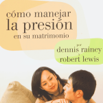 Cómo manejar la presión en su matrimonio
