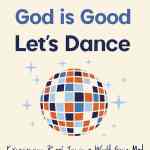 Life Is Hard. God Is Good. Let's Dance.: Experiencing Real Joy in a World Gone Mad
