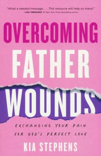 Overcoming Father Wounds: Exchanging Your Pain for God’s Perfect Love