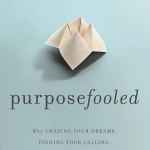 Purposefooled: Why Chasing Your Dreams, Finding Your Calling, and Reaching for Greatness Will Never Be Enough