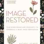 Image RESTored: Tear Down Shame and Insecurity to Experience a Body Image Renovation