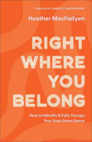 Right Where You Belong: How to Identify & Fully Occupy Your God-Given Space