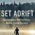 Set Adrift: Deconstructing What You Believe Without Sinking Your Faith