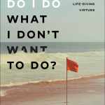 Why Do I Do What I Don't Want to Do? Replace Deadly Vices with Life-Giving Virtues