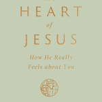 The Heart of Jesus: How He Really Feels About Us
